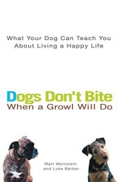 book Dogs Don't Bite When a Growl Will Do: What Your Dog Can Teach You About Living a Happy Life