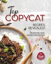 book Top Copycat Recipes Revealed!: Recreating Your Favorite Restaurant Foods at Home