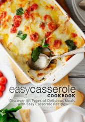 book Easy Casserole Cookbook: Discover All Types of Delicious Meals with Easy Casserole Recipes