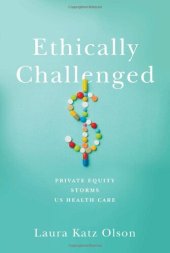 book Ethically Challenged: Private Equity Storms US Health Care