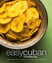 book Easy Cuban Cookbook: Taste Cuba with Authentic and Easy Cuban Recipes