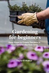 book Gardening for beginners: Easy Steps to Create Gardens in Your Yard for the First Time