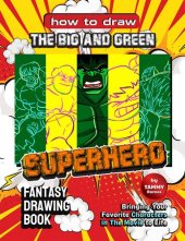 book How to Draw the Big and Green Superhero - Fantasy Drawing Book: Bringing Your Favorite Characters in The Movie to Life