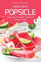 book Frozen Treats - Popsicle: Quick, Easy, and Healthy Homemade Popsicle Recipes