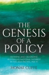 book The Genesis of a Policy: Defining and Defending Australia's National Interest in the Asia-Pacific, 1921–57