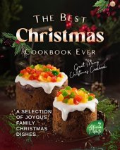 book The Best Christmas Cookbook Ever: A Selection of Joyous Family Christmas Dishes (Great Merry Christmas Cookbook)