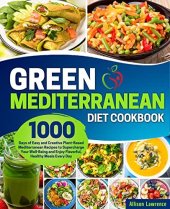 book The Green Mediterranean Diet Cookbook: 1000 Days of Easy and Creative Plant-Based Mediterranean Recipes to Supercharge Your Well-Being and Enjoy Flavorful, Healthy Meals Every Day