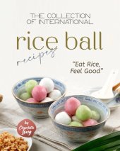 book The Collection of International Rice Ball Recipes: "Eat Rice, Feel Good"