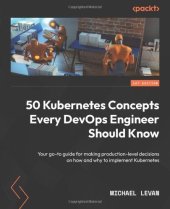 book 50 Kubernetes Concepts Every DevOps Engineer Should Know: Your go-to guide for making production-level decisions on how and why to implement Kubernetes