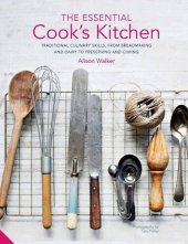 book The Essential Cook's Kitchen: Traditional culinary skills, from breadmaking and dairy to preserving and curing