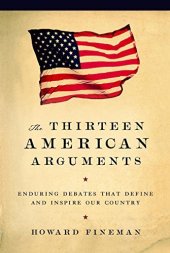 book The Thirteen American Arguments: Enduring Debates That Inspire and Define Our Country