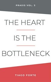 book The Heart is the Bottleneck: Praxis Volume 3