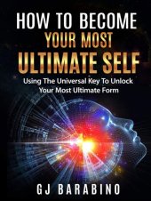 book How to Become Your Most Ultimate Self "Using the Universal Key to Unlock Your Most Ultimate Form"