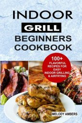 book Indoor Grill Beginners Cookbook: 100+ Flavorful Recipes For Easy Indoor Grilling & Airfrying