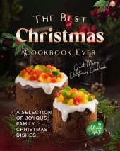 book The Best Christmas Cookbook Ever: A Selection of Joyous Family Christmas Dishes (Great Merry Christmas Cookbook)