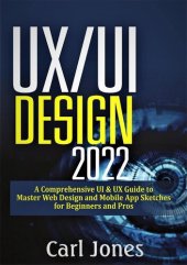 book UX/UI Design 2022: A Comprehensive UI & UX Guide to Master Web Design and Mobile App Sketches for Beginners and Pros