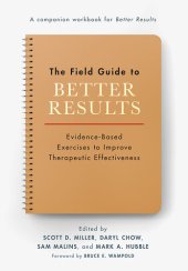 book The Field Guide to Better Results: Evidence-Based Exercises to Improve Therapeutic Effectiveness