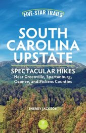 book Five-Star Trails: South Carolina Upstate: Spectacular Hikes Near Greenville, Spartanburg, Oconee, and Pickens Counties