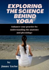 book Exploring the Science behind Yoga: Enhance your Practice by Understanding the Anatomy and Physiology