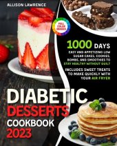 book Diabetic Desserts Cookbook: 1000 Days of Easy and Appetizing Low Sugar Cakes, Cookies, Bombs, and Smoothies to Stay Healthy without Guilt • Includes Sweet Treats to Make Quickly with Your Air Fryer