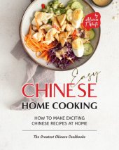 book Easy Chinese Home Cooking: How to Make Exciting Chinese Recipes at Home (The Greatest Chinese Cookbooks)