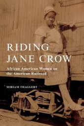 book Riding Jane Crow: African American Women on the American Railroad (Women, Gender, and Sexuality in American History)