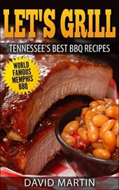 book Let's Grill Tennessee's Best BBQ Recipes: World Famous Memphis BBQ