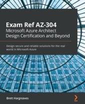 book Exam Ref AZ-304 Microsoft Azure Architect Design Certification and Beyond: Design secure and reliable solutions for the real world in Microsoft Azure