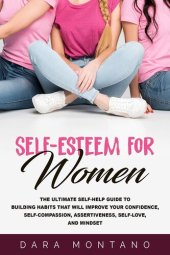 book Self-Esteem for Women: The Ultimate Self-Help Guide to Building Habits that Will Improve Your Confidence, Self-Compassion, Assertiveness, Self-Love, and Mindset (Self-Confidence for Women)