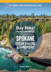 book Day Hike Inland Northwest: Spokane, Coeur d’Alene, and Sandpoint, 2nd Edition: 75 Trails You Can Hike in a Day (Day Hike!)