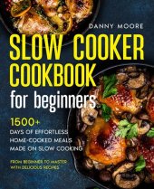 book Slow Cooker Cookbook for Beginners: 1500+ Days of Effortless Home-Cooked Meals Made on Slow Cooking | From Beginner to Master with Delicious Recipes