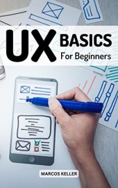 book UX Basics For Beginners 2023: The Complete Guide To UX Design Every Designer Should Know | Learn Fundamentals Of UX Programming To Creating Great Products For Passionate Beginners (French Edition)