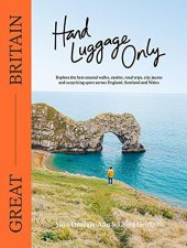 book Hand Luggage Only: Great Britain: Explore the Best Coastal Walks, Castles, Road Trips, City Jaunts and Surprising Spots Across England, Scotland and Wales