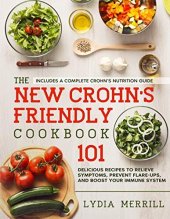 book The New Crohn's Friendly Cookbook : 101 Delicious Recipes to Relieve Symptoms, Prevent Flare-Ups, and Boost Your Immune System - Includes a Complete Crohn’s Nutrition Guide