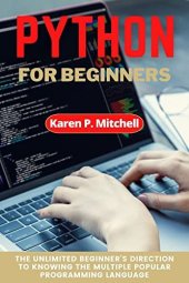 book Python for Beginners: The Unlimited Beginner’s Direction to Knowing the Multiple Popular Programming Language