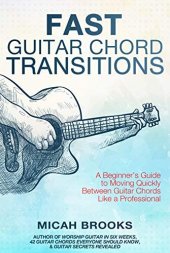 book Fast Guitar Chord Transitions: A Beginner’s Guide to Moving Quickly Between Guitar Chords Like a Professional (Guitar Authority Series Book 4)