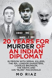 book 20 Years for Murder of an Indian Diplomat: In Prison with Serial Killers, The IRA, London Gangsters, Charles Bronson, The Krays and Ian “Blink” MacDonald