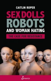 book Sex Dolls, Robots and Woman Hating: The Case for Resistance