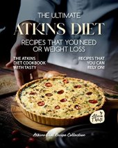 book The Ultimate Atkins Diet Recipes that You Need or Weight Loss: The Atkins Diet Cookbook with Tasty Recipes That You Can Rely On! (Atkins Diet Recipe Collection)