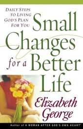 book Small Changes for a Better Life: Daily Steps to Living Gods Plan for You