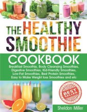 book The Healthy Smoothie Cookbook: Breakfast Smoothie, Body Cleansing Smoothies, Digestive Smoothies, Kid-Friendly Smoothies, Low-Fat Smoothies, Best Protein Smoothies, Easy to Make Weight loss Smoothies