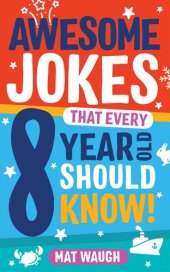 book Awesome Jokes That Every 8 Year Old Should Know!: Hundreds of rib ticklers, tongue twisters and side splitters (Awesome Jokes for Kids)