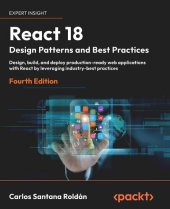 book React 18 Design Patterns and Best Practices: Design, build, and deploy production-ready web applications with React by leveraging industry-best practices, 4th Edition