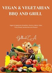 book VEGETERIAN & VEGAN BBQ AND GRILL COOKBOOK: 100 DELICIOUS WAYS TO GRILL VEGETARIAN AND VEGAN BREAKFAST, STARTERS, VEGETABLE MAINS, SIDES, PIZZA AND BREAD, SANDWICHES, AND DESSERT (VEGAN SERIES)