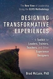 book Designing Transformative Experiences: A Toolkit for Leaders, Trainers, Teachers, and other Experience Designers Byline : Brad McLain, PhD