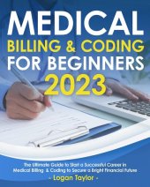 book Medical Billing & Coding for Beginners 2023: The Ultimate Guide to Start a Successful Career in Medical Billing & Coding to Secure a Bright Financial Future