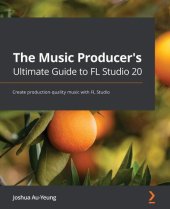 book The Music Producer's Ultimate Guide to FL Studio 20: Create production-quality music with FL Studio