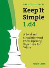 book Keep It Simple 1.d4: A Solid and Straightforward Chess Opening Repertoire for White