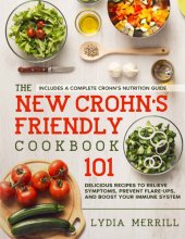 book The New Crohn's Friendly Cookbook: 101 Delicious Recipes to Relieve Symptoms, Prevent Flare-Ups, and Boost Your Immune System - Includes a Complete Crohn’s Nutrition Guide