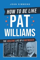 book How to Be Like Pat Williams: The Amazing Life of a Waymaker